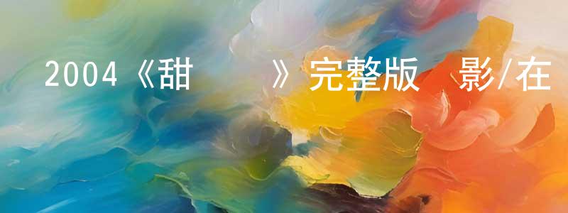 影視迷常文廣的個人博客,2004《甜絲絲》完整版電影/在線觀看/百度云-美劇天堂